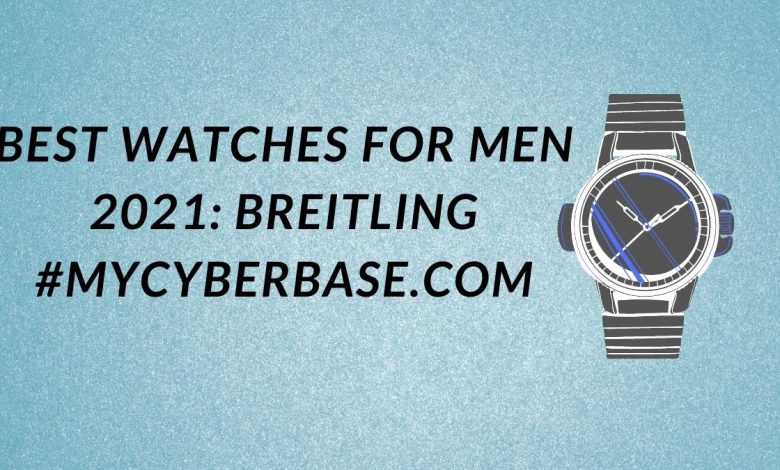 Best Watches for Men 2021 Breitling #mycyberbase.com