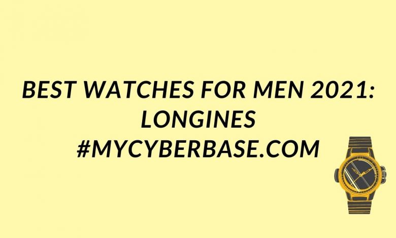Best Watches for Men 2021 Longines #mycyberbase.com
