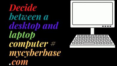 Decide between a desktop and laptop computer # mycyberbase.com