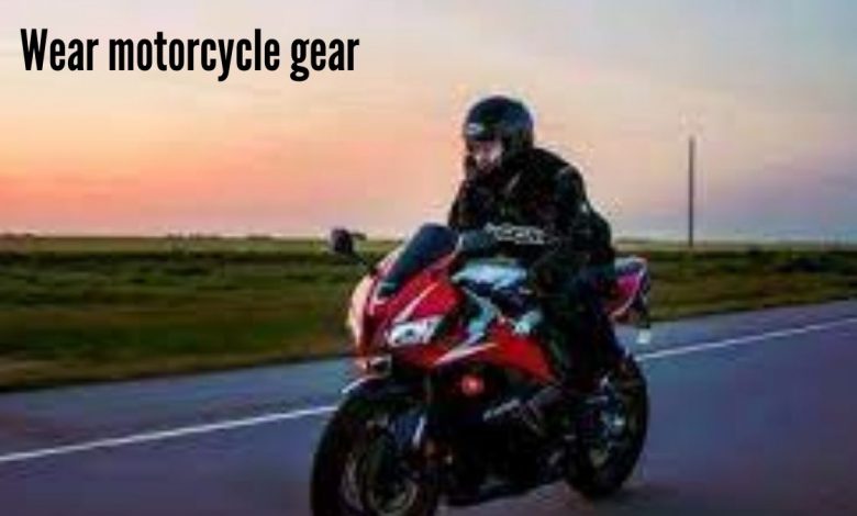 Wear motorcycle gear