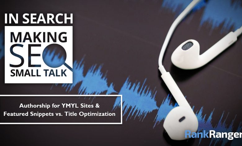 In Search: Making SEO Small Talk [Episode 1 - Authorship for YMYL Sites & Featured Snippets vs. Title Optimization