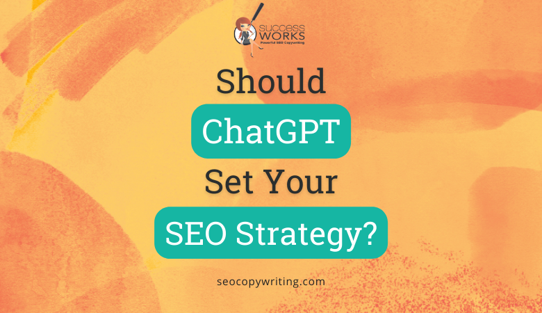 Should ChatGPT Set Your SEO Writing Strategy? - SuccessWorks