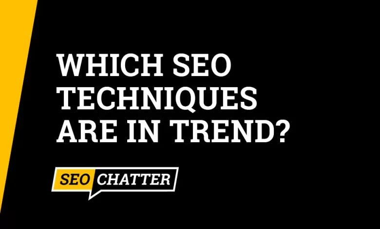 Which SEO Techniques Are In Trend?